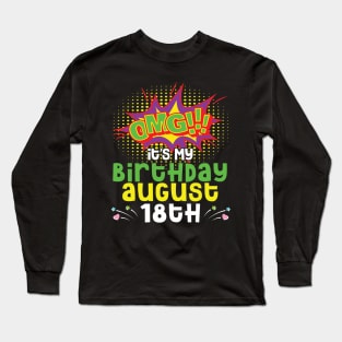 OMG It's My Birthday On August 18th Happy Birthday To Me You Daddy Mommy Brother Sister Son Daughter Long Sleeve T-Shirt